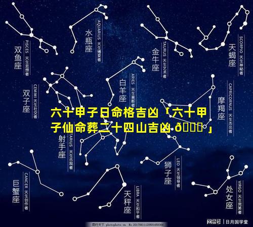 六十甲子日命格吉凶「六十甲子仙命葬二十四山吉凶 💐 」